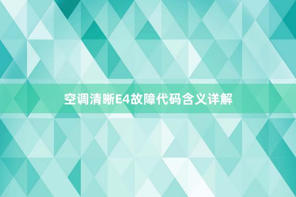 空调清晰E4故障代码含义详解